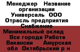 Менеджер › Название организации ­ Универсаль, ООО › Отрасль предприятия ­ Снабжение › Минимальный оклад ­ 1 - Все города Работа » Вакансии   . Амурская обл.,Октябрьский р-н